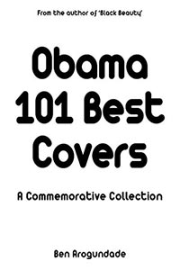 New Barack Obama book - 101 Best Covers - The Story Of His Presidency & Legacy In Photos, Images & Comment - ISBN:978-0956939456